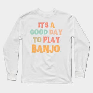 It’s A Good Day To Play Banjo Long Sleeve T-Shirt